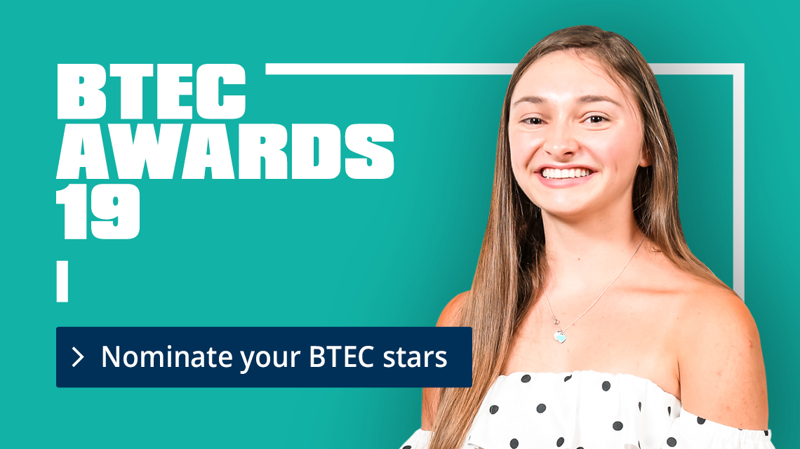 BTEC Awards 19. Nominate your BTEC stars.