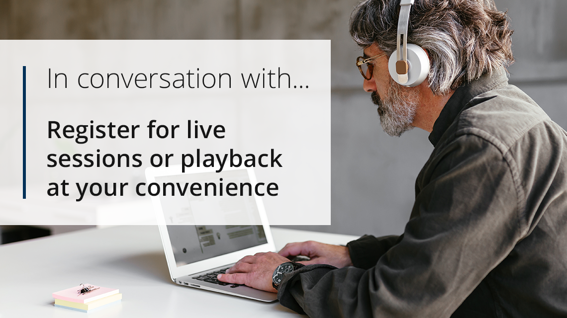 In conversation with...Register for live sessions or playback at your convenience