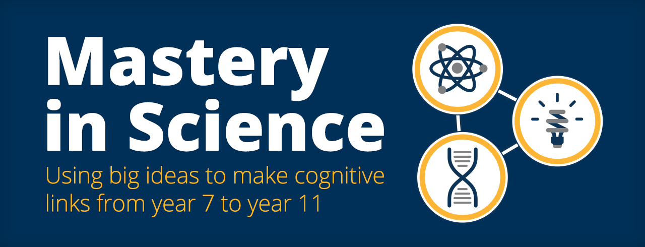 Mastery in Science, using big ideas to make cognitive links from year 7 to year 11