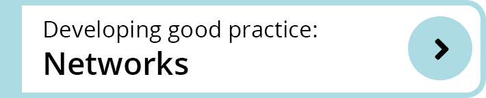 Developing good practice: Networks