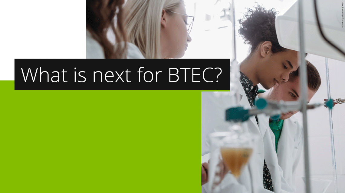 A group of science students working in a classroom lab with the text 'What is next for BTEC?' over the imagery