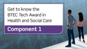BTEC Tech Award in Health and Social Care: Component 1